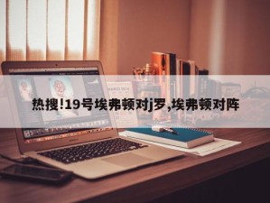 热搜!19号埃弗顿对j罗,埃弗顿对阵