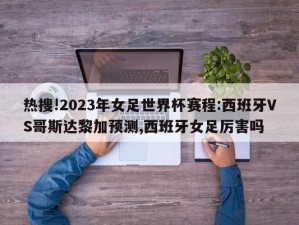 热搜!2023年女足世界杯赛程:西班牙VS哥斯达黎加预测,西班牙女足厉害吗