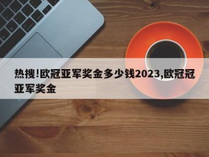 热搜!欧冠亚军奖金多少钱2023,欧冠冠亚军奖金