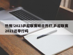 热搜!2023乒超联赛明日开打,乒超联赛2021还举行吗