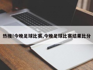 热搜!今晚足球比赛,今晚足球比赛结果比分