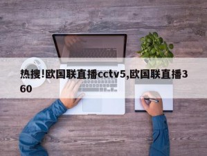 热搜!欧国联直播cctv5,欧国联直播360