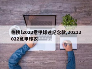 热搜!2022意甲球迷纪念款,20212022意甲球衣