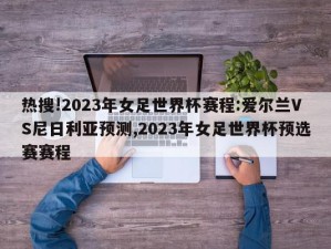 热搜!2023年女足世界杯赛程:爱尔兰VS尼日利亚预测,2023年女足世界杯预选赛赛程