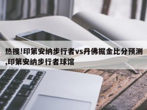 热搜!印第安纳步行者vs丹佛掘金比分预测,印第安纳步行者球馆