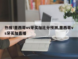 热搜!墨西哥vs牙买加比分预测,墨西哥vs牙买加直播