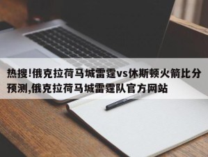 热搜!俄克拉荷马城雷霆vs休斯顿火箭比分预测,俄克拉荷马城雷霆队官方网站