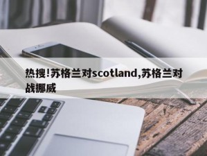 热搜!苏格兰对scotland,苏格兰对战挪威