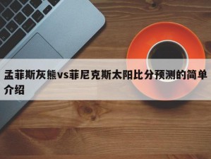 孟菲斯灰熊vs菲尼克斯太阳比分预测的简单介绍