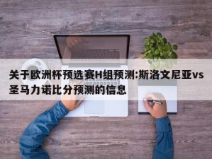 关于欧洲杯预选赛H组预测:斯洛文尼亚vs圣马力诺比分预测的信息