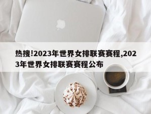 热搜!2023年世界女排联赛赛程,2023年世界女排联赛赛程公布