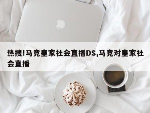 热搜!马竞皇家社会直播DS,马竞对皇家社会直播