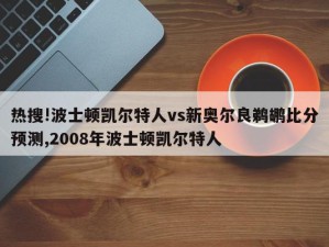 热搜!波士顿凯尔特人vs新奥尔良鹈鹕比分预测,2008年波士顿凯尔特人