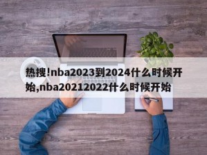 热搜!nba2023到2024什么时候开始,nba20212022什么时候开始