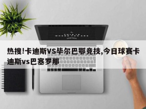 热搜!卡迪斯VS毕尔巴鄂竞技,今日球赛卡迪斯vs巴塞罗那