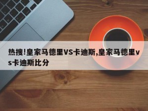 热搜!皇家马德里VS卡迪斯,皇家马德里vs卡迪斯比分