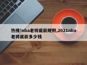 热搜!nba老将底薪规则,2021nba老将底薪多少钱