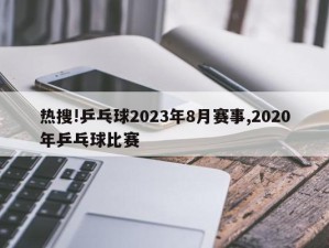 热搜!乒乓球2023年8月赛事,2020年乒乓球比赛