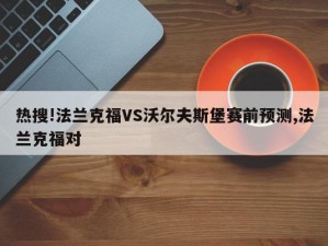 热搜!法兰克福VS沃尔夫斯堡赛前预测,法兰克福对