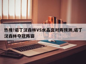 热搜!诺丁汉森林VS水晶宫对阵预测,诺丁汉森林夺冠阵容