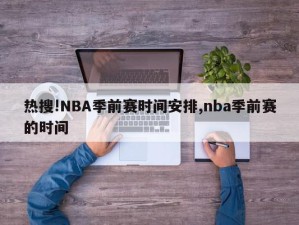 热搜!NBA季前赛时间安排,nba季前赛的时间