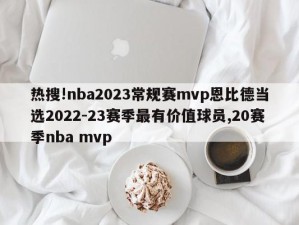 热搜!nba2023常规赛mvp恩比德当选2022-23赛季最有价值球员,20赛季nba mvp