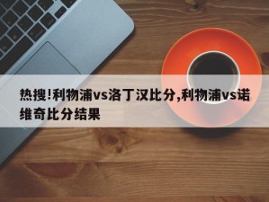 热搜!利物浦vs洛丁汉比分,利物浦vs诺维奇比分结果