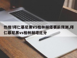 热搜!拜仁慕尼黑VS柏林赫塔赛前预测,拜仁慕尼黑vs柏林赫塔比分