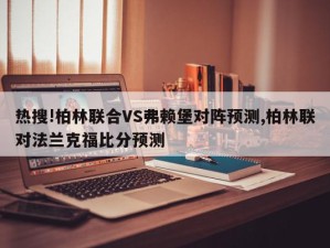 热搜!柏林联合VS弗赖堡对阵预测,柏林联对法兰克福比分预测