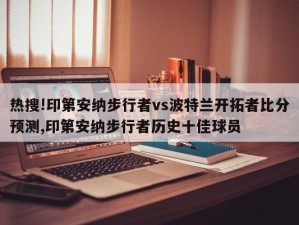 热搜!印第安纳步行者vs波特兰开拓者比分预测,印第安纳步行者历史十佳球员