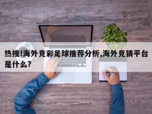 热搜!海外竞彩足球推荐分析,海外竞猜平台是什么?