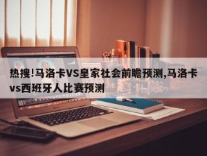 热搜!马洛卡VS皇家社会前瞻预测,马洛卡vs西班牙人比赛预测