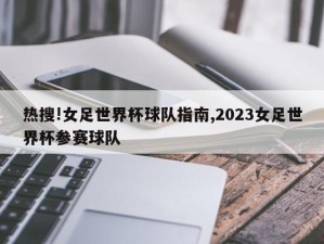 热搜!女足世界杯球队指南,2023女足世界杯参赛球队