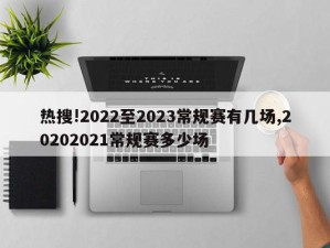 热搜!2022至2023常规赛有几场,20202021常规赛多少场