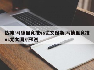 热搜!马德里竞技vs尤文图斯,马德里竞技vs尤文图斯预测