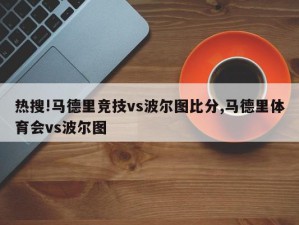 热搜!马德里竞技vs波尔图比分,马德里体育会vs波尔图