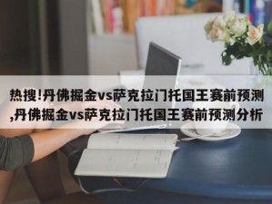 热搜!丹佛掘金vs萨克拉门托国王赛前预测,丹佛掘金vs萨克拉门托国王赛前预测分析