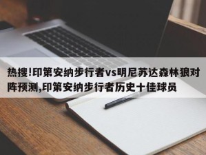 热搜!印第安纳步行者vs明尼苏达森林狼对阵预测,印第安纳步行者历史十佳球员