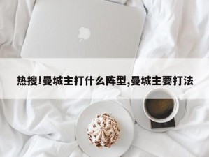 热搜!曼城主打什么阵型,曼城主要打法