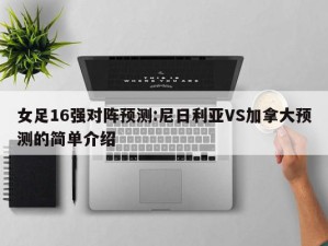 女足16强对阵预测:尼日利亚VS加拿大预测的简单介绍