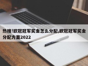 热搜!欧冠冠军奖金怎么分配,欧冠冠军奖金分配方案2022